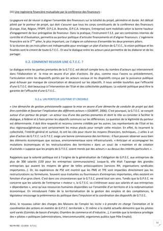 (iii) Une ingénierie financière mutualisée par la conférence des financeurs :

La gageure est de réussir à aligner l’ensemble des financeurs sur la totalité du projet, périmètre et durée. Art délicat
piloté par le porteur de projet, qui doit s’assurer que tous les corps constituants de la conférence des financeurs
(Europe, Etat, Région, FPSPP, O.P.C.A. Branche, O.P.C.A. Interpro, Entreprise) sont mobilisés selon la bonne hauteur
d’engagement de leur prérogative de financeur. Dans la pratique, l’instrument F.S.E. par ses contraintes internes de
contrôle et d’évaluation, permettra au porteur politique d’articuler financements et d’aligner financeurs. L’ingénierie
financière est le 3ème pilier, le plus important, car il aligne en cohérence d’ensemble les deux premiers piliers.
Si la réunion de ces trois piliers est indispensable pour envisager un plan d’action de G.T.E.C., la vision politique et les
finalités sont le ciment de toute G.T.E.C.. Et seul le dialogue entre les acteurs peut permettre de les élaborer et de les
partager.

                 II.2. COMMENT REUSSIR UNE G.T.E.C. ?

Le dialogue entre les parties prenantes de la G.T.E.C. est décisif compte tenu du nombre d’acteurs qui interviennent
dans l’élaboration et la mise en œuvre d’un plan d’actions. De plus, comme nous l’avons vu précédemment,
l’articulation entre les dispositifs portés par les acteurs sociaux et les dispositifs conçus par la puissance publique
peut échouer par manque de concertation et désaccord sur les objectifs. Il nous semble toutefois que l’efficacité
d’une G.T.E.C. doit beaucoup à l’intervention de l’Etat et des collectivités publiques. La volonté politique peut être la
garantie de l’efficacité d’une G.T.E.C..

                           II.2.a. UN PORTEUR LEGITIME ET CREDIBLE

« Une démarche de gestion prévisionnelle suppose la mise en œuvre d’une démarche de conduite de projet qui doit
être contrôlée et favoriser l’implication des différents acteurs » (GILBERT, 2006). C’est pourquoi, la G.T.E.C. se conçoit
autour d’un porteur de projet : un acteur issu d’une des parties prenantes et dont le rôle va consister à faciliter le
dialogue, à fédérer et à faire primer les objectifs communs sur les différences. La question de la légitimité du porteur
est déterminante. Il doit être respecté et reconnu comme crédible par les autres. Les représentants de l’Etat et les
élus régionaux/généraux sont certainement les mieux placés pour remplir cette mission. En effet, ils incarnent la
collectivité, l’intérêt général et surtout, ils ont les clés pour réunir les moyens (financiers, techniques,…) utiles à un
plan d’action de G.T.E.C. La G.T.E.C. exige une bonne connaissance des territoires : il faut pouvoir observer aussi bien
des éléments économiques que sociaux, environnementaux voire infrastructurels. « Anticiper et accompagner les
mutations économiques et les restructurations des territoires » dans un souci de « maintien et de création
d’activités » suppose que les projets de G.T.E.C. soient menés par des acteurs « au-dessus des intérêts particuliers ».

Rappelons que la volonté politique est à l’origine de la généralisation de l’obligation de G.P.E.C. aux entreprises de
plus de 300 salariés (150 pour les entreprises communautaires). Jusque-là, elle était l’apanage des grandes
entreprises qui avaient les moyens de gérer de telles préoccupations (services RH, organisations syndicales
importantes…). Or, les expériences de PSE ont montré que les PME et TPE sont impactées directement pas les
restructurations ou fermetures. Souvent sous-traitantes ou fournisseurs d’entreprises importantes, elles existent en
fonction d’un gros client. C’est dans ces circonstances que la G.T.E.C. prend tout son sens. Tandis que la G.P.E.C. ne
concerne que les salariés de l’entreprise « moteur », la G.T.E.C. va s’intéresser aussi aux salariés et aux entreprises
« dépendantes », ainsi qu’aux ressources humaines disponibles sur l’ensemble d’un territoire et à la redynamisation
économique. En introduisant l’idée de la territorialisation de la gestion des emplois et des compétences, le
législateur encourage la prééminence du politique dans l’impulsion et la coordination des dispositifs de G.T.E.C..

Ainsi, le nouveau cahier des charges des Maisons de l’emploi les incite « à prendre en charge l’animation et la
coordination des actions en matière de G.P.E.C. territoriale ». Et même si la réalité actuelle démontre que les pilotes
sont variés (Comités de bassin d’emploi, Chambre de commerce et d’industrie…), il semble que la tendance privilégie
des « pilotes » politiques (administrations, intercommunalité, organismes publics type Pôle Emploi).
                                                                                                                               11
M2 RH RSE - CS 2010 - G.T.E.C.
 