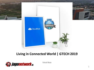 1
Living in Connected World | GTECH 2019
Faisal Reza
 