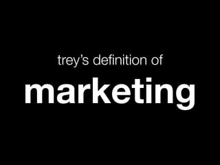 trey’s deﬁnition of

marketing
 