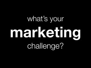 what’s your

marketing
  challenge?
 