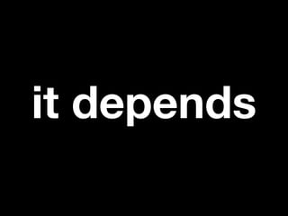 it depends
 