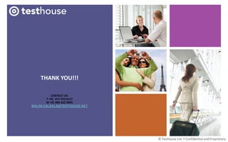 THANK YOU!!!
© Testhouse Ltd.  Confidential and Proprietary
CONTACT US:
T +91 471 270 0117
M +91 984 622 9995
MALINI.VALSALA@TESTHOUSE.NET
 