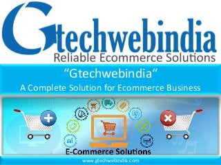 “Gtechwebindia“
A Complete Solution for Ecommerce Business
www.gtechwebindia.com
 