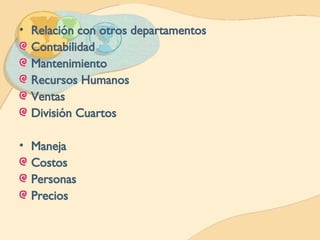 Relación con otros departamentos Contabilidad Mantenimiento Recursos Humanos Ventas División Cuartos Maneja Costos Personas Precios 