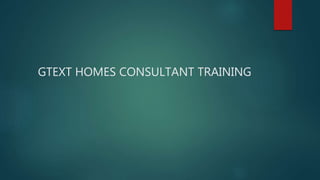 GTEXT HOMES CONSULTANT TRAINING
 