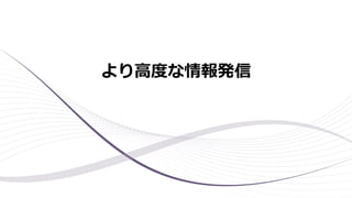より高度な情報発信
 