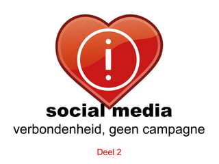 social media
verbondenheid, geen campagne
            Deel 2
 