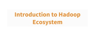 Introduction to Hadoop
Ecosystem
 