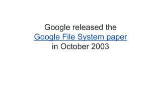 Google released the
Google File System paper
in October 2003
 