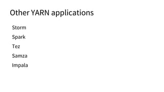 Other YARN applications
Storm
Spark
Tez
Samza
Impala
 