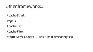 Other frameworks...
Apache Spark
Impala
Apache Tez
Apache Flink
Storm, Samza, Spark S, Flink S (real-time analytics)
 