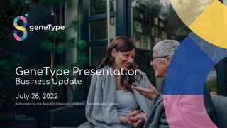GeneType Presentation
Business Update
July 28, 2022
Authorised by the Board of Directors of Genetic Technologies Limited
ASX: GTG
NASDAQ: GENE
 