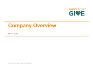 Company Overview
March 2011




©2011 Gifts That Give – Private and Confidential
 