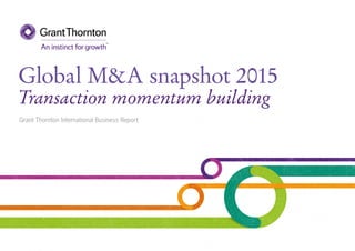 Global M&A snapshot 2015
Transaction momentum building
Grant Thornton International Business Report
 