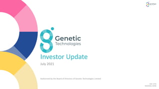 Investor Update
July 2021
Authorised by the Board of Directors of Genetic Technologies Limited
ASX: GTG
NASDAQ: GENE
 