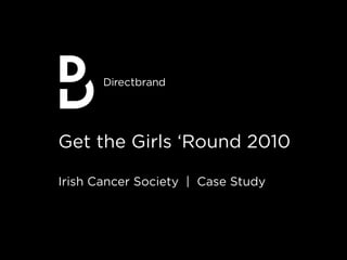 Get the Girls ‘Round 2010

Irish Cancer Society | Case Study
 