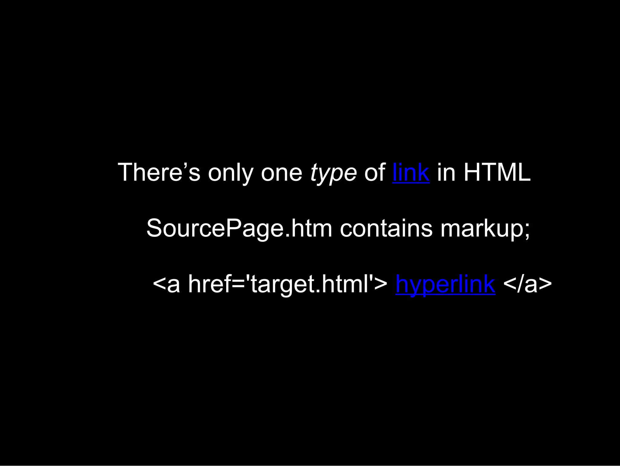 There’s only one  type  of  link  in HTML SourcePage.htm contains markup; <a href='target.html'>  hyperlink   </a> 