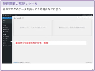 84
© KAZUKI SAITO
別のブログのデータを持ってくる場合などに使う
管理画面の解説：ツール
最初のうちは使わないので、無視
 