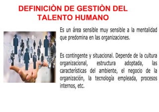 DEFINICIÒN DE GESTIÒN DEL
TALENTO HUMANO
 