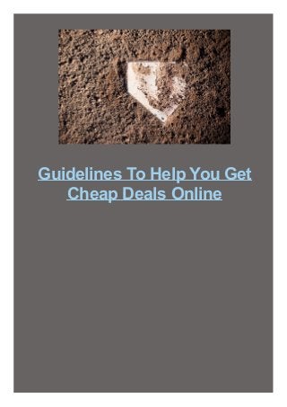 Guidelines To Help You Get
Cheap Deals Online
 