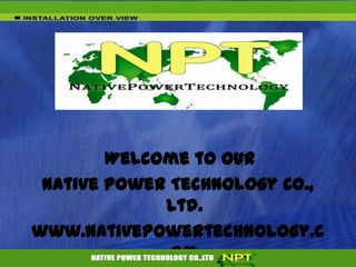 Welcome to Our
Native Power Technology Co.,
Ltd.
www.nativepowertechnology.c
om
 