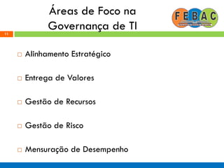 Áreas de Foco na
Governança de TI
 Alinhamento Estratégico
 Entrega de Valores
 Gestão de Recursos
 Gestão de Risco
 Mensuração de Desempenho
11
 