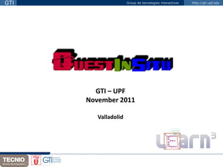 GTI                   Group de tecnologies interactives   http://gti.upf.edu




        GTI – UPF
      November 2011

         Valladolid
 