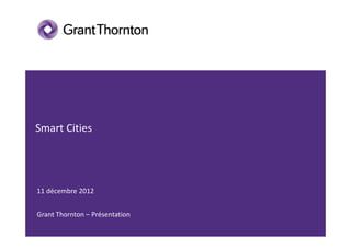 Smart Cities




11 décembre 2012


Grant Thornton – Présentation
 