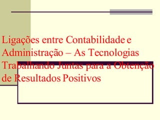 Ligações entre Contabilidade e Administração – As Tecnologias Trabalhando Juntas para a Obtenção de Resultados Positivos 