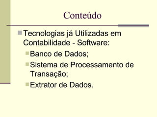 Conteúdo Tecnologias já Utilizadas em Contabilidade - Software: Banco de Dados; Sistema de Processamento de Transação; Extrator de Dados. 