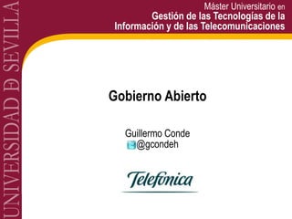 Máster Universitario en
Gestión de las Tecnologías de la
Información y de las Telecomunicaciones
Gobierno Abierto
Guillermo Conde
@gcondeh
 