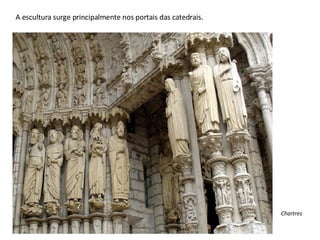 A escultura surge principalmente nos portais das catedrais. Chartres 