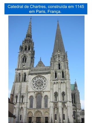 Catedral de Chartres, construída em 1145
           em Paris, França.
 