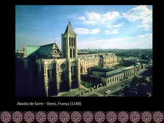 Abadia de Saint – Denis, França (1140).
 