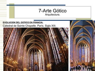 37
EVOLUCION DEL GOTICO EN FRANCIA:
7-Arte Gótico
Arquitectura.
Catedral de Sainte Chapelle. París. Siglo XIII.
 