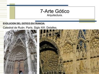 42
EVOLUCION DEL GOTICO EN FRANCIA:
7-Arte Gótico
Arquitectura.
Catedral de Ruán. París. Siglo XIII. Detalles.
 