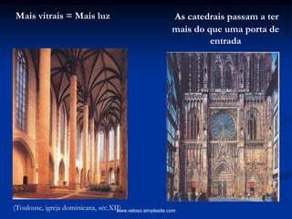 Mais vitrais = Mais luz
(Toulouse, igreja dominicana, séc.XII)
As catedrais passam a ter
mais do que uma porta de
entrada
www.veloso.simplesite.com
 