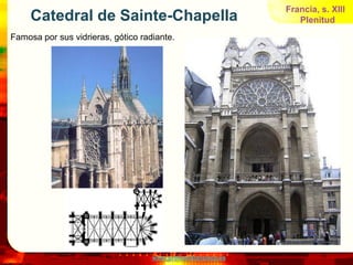 Francia, s. XIII
     Catedral de Sainte-Chapella                                  Plenitud
Famosa por sus vidrieras, gótico radiante.




                                    www.profesorfrancisco.es
 