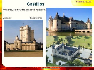 Francia, s. XV
                        Castillos
Austeros, no influidos por estilo religioso.


Vicennes:                  Plessis-bourre




                                       www.profesorfrancisco.es
 