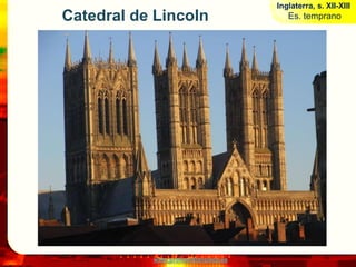 Inglaterra, s. XII-XIII
Catedral de Lincoln                      Es. temprano




           www.profesorfrancisco.es
 