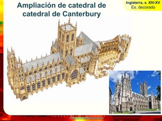 Inglaterra, s. XIV-XV
Ampliación de catedral de                   Es. decorado
 catedral de Canterbury




              www.profesorfrancisco.es
 