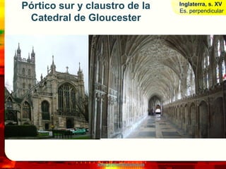 Pórtico sur y claustro de la               Inglaterra, s. XV
                                           Es. perpendicular
 Catedral de Gloucester




                www.profesorfrancisco.es
 