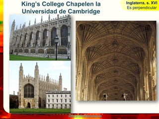 King’s College Chapelen la                Inglaterra, s. XVI
                                           Es perpendicular
Universidad de Cambridge




               www.profesorfrancisco.es
 