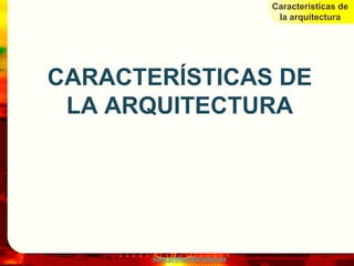 Características de
                                   la arquitectura




CARACTERÍSTICAS DE
 LA ARQUITECTURA




       www.profesorfrancisco.es
 