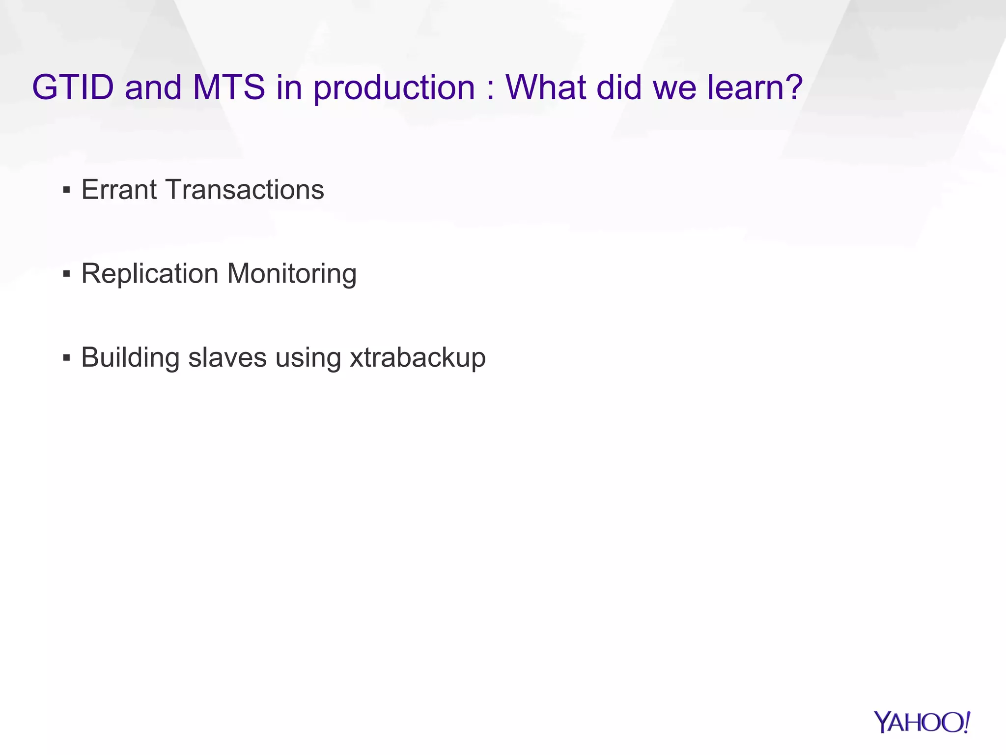 GTID and MTS in production : What did we learn?
▪  Errant Transactions
▪  Replication Monitoring
▪  Building slaves using xtrabackup
 