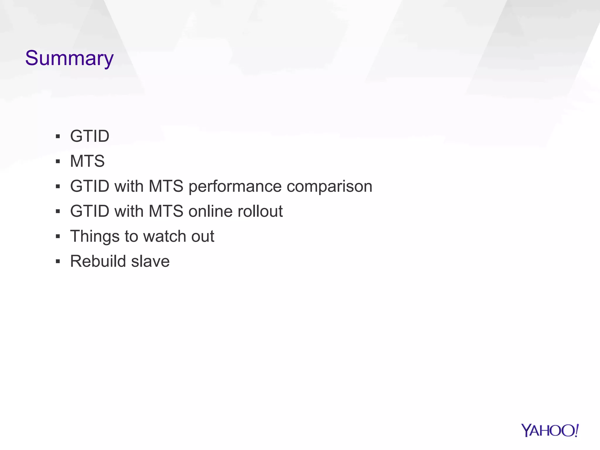 Summary
▪  GTID
▪  MTS
▪  GTID with MTS performance comparison
▪  GTID with MTS online rollout
▪  Things to watch out
▪  Rebuild slave
 