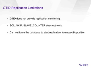 GTID Replication Limitations
▪  GTID does not provide replication monitoring
▪  SQL_SKIP_SLAVE_COUNTER does not work
▪  Can not force the database to start replication from specific position
 