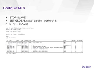 Configure MTS
▪  STOP SLAVE;
▪  SET GLOBAL slave_parallel_workers=3;
▪  START SLAVE;
 
