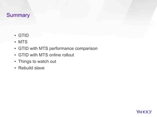 Summary
▪  GTID
▪  MTS
▪  GTID with MTS performance comparison
▪  GTID with MTS online rollout
▪  Things to watch out
▪  Rebuild slave
 