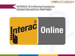 INTERAC IS A #GivingTuesdayCa
DONATION MATCH PARTNER

 